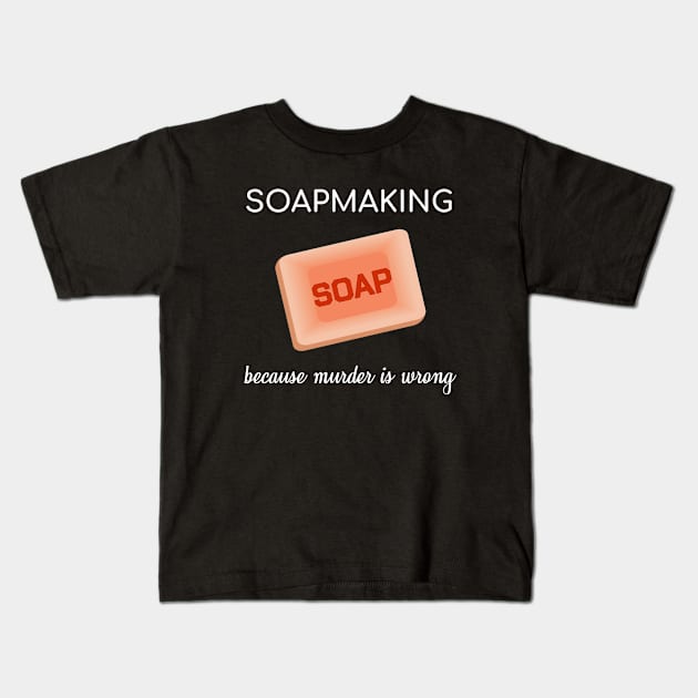 Soapmaking Because Murder Is Wrong Soap Lye Gift Kids T-Shirt by bigD